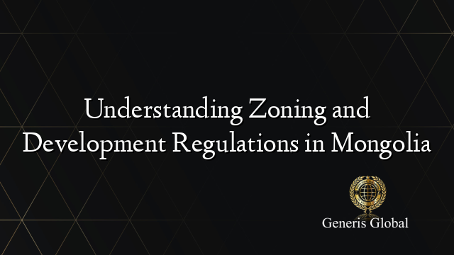 Understanding Zoning and Development Regulations in Mongolia