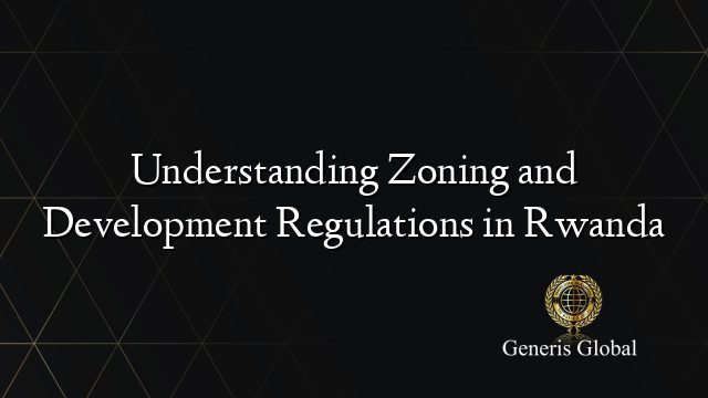 Understanding Zoning and Development Regulations in Rwanda