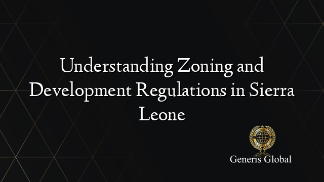 Understanding Zoning and Development Regulations in Sierra Leone