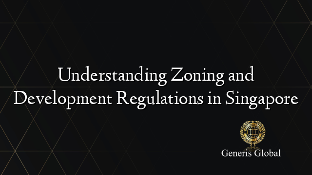 Understanding Zoning and Development Regulations in Singapore