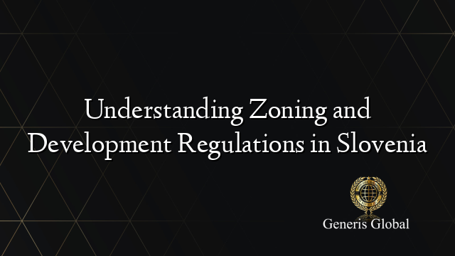 Understanding Zoning and Development Regulations in Slovenia