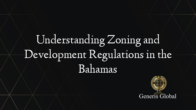 Understanding Zoning and Development Regulations in the Bahamas