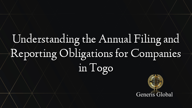 Understanding the Annual Filing and Reporting Obligations for Companies in Togo