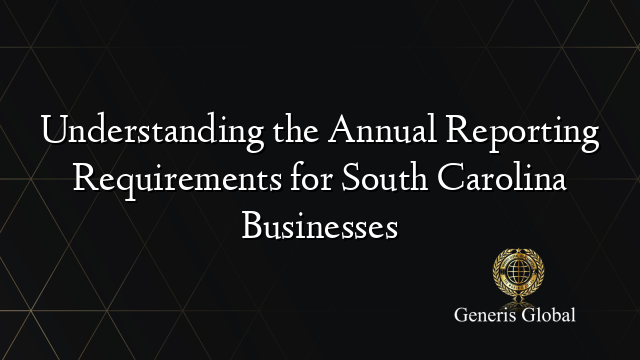 Understanding the Annual Reporting Requirements for South Carolina Businesses