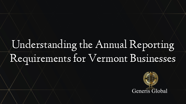Understanding the Annual Reporting Requirements for Vermont Businesses