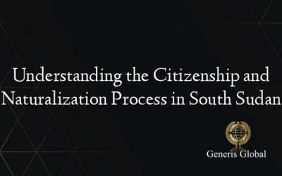 Understanding the Citizenship and Naturalization Process in South Sudan