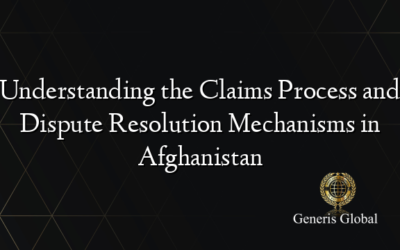 Understanding the Claims Process and Dispute Resolution Mechanisms in Afghanistan