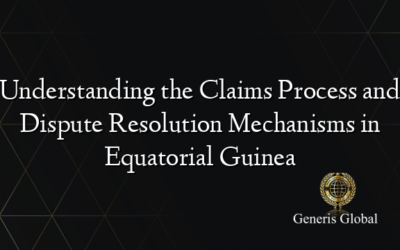 Understanding the Claims Process and Dispute Resolution Mechanisms in Equatorial Guinea