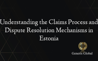 Understanding the Claims Process and Dispute Resolution Mechanisms in Estonia