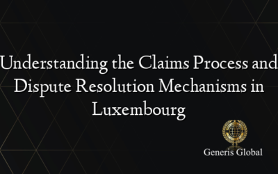 Understanding the Claims Process and Dispute Resolution Mechanisms in Luxembourg