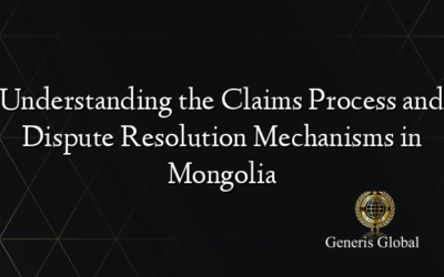 Understanding the Claims Process and Dispute Resolution Mechanisms in Mongolia