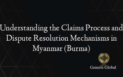 Understanding the Claims Process and Dispute Resolution Mechanisms in Myanmar (Burma)