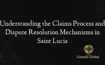 Understanding the Claims Process and Dispute Resolution Mechanisms in Saint Lucia