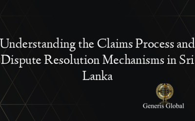 Understanding the Claims Process and Dispute Resolution Mechanisms in Sri Lanka