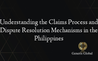 Understanding the Claims Process and Dispute Resolution Mechanisms in the Philippines