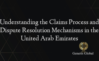 Understanding the Claims Process and Dispute Resolution Mechanisms in the United Arab Emirates