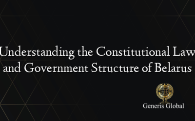 Understanding the Constitutional Law and Government Structure of Belarus