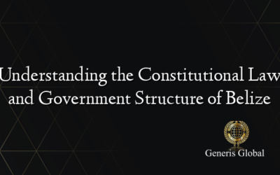 Understanding the Constitutional Law and Government Structure of Belize