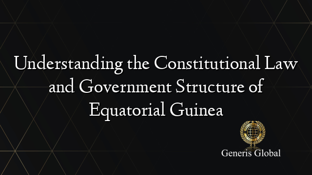 Understanding the Constitutional Law and Government Structure of Equatorial Guinea