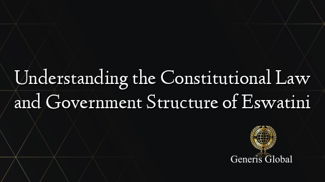 Understanding the Constitutional Law and Government Structure of Eswatini