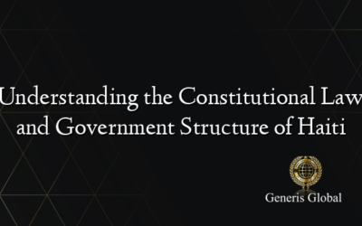 Understanding the Constitutional Law and Government Structure of Haiti