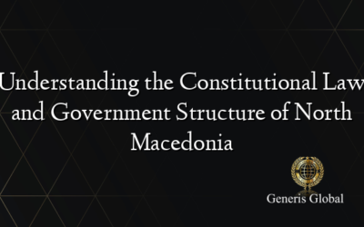 Understanding the Constitutional Law and Government Structure of North Macedonia