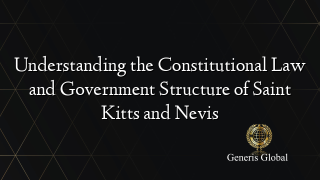 Understanding the Constitutional Law and Government Structure of Saint Kitts and Nevis