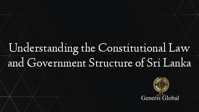 Understanding the Constitutional Law and Government Structure of Sri Lanka