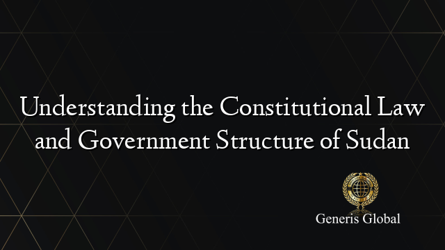 Understanding the Constitutional Law and Government Structure of Sudan