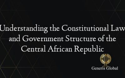 Understanding the Constitutional Law and Government Structure of the Central African Republic