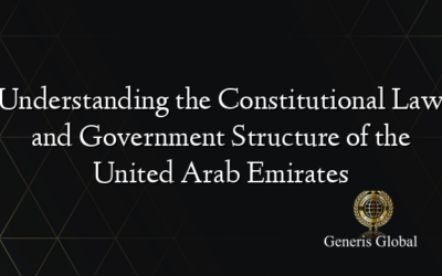 Understanding the Constitutional Law and Government Structure of the United Arab Emirates