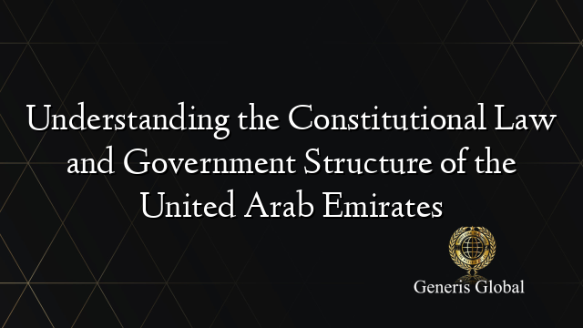 Understanding the Constitutional Law and Government Structure of the United Arab Emirates