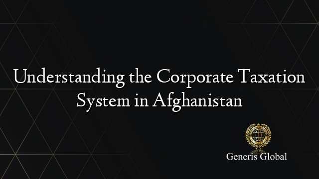 Understanding the Corporate Taxation System in Afghanistan