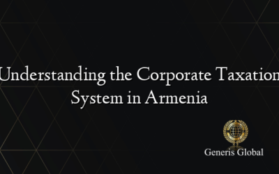 Understanding the Corporate Taxation System in Armenia