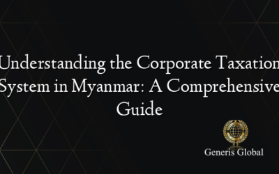 Understanding the Corporate Taxation System in Myanmar: A Comprehensive Guide