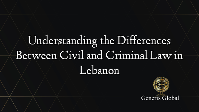 Understanding the Differences Between Civil and Criminal Law in Lebanon