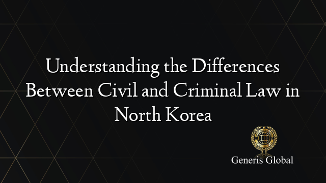 Understanding the Differences Between Civil and Criminal Law in North Korea