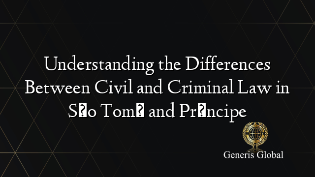 Understanding the Differences Between Civil and Criminal Law in São Tomé and Príncipe