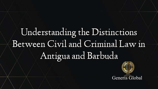 Understanding the Distinctions Between Civil and Criminal Law in Antigua and Barbuda