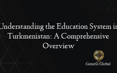 Understanding the Education System in Turkmenistan: A Comprehensive Overview