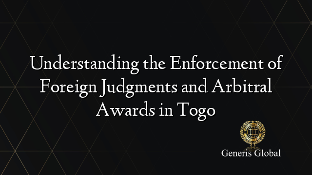 Understanding the Enforcement of Foreign Judgments and Arbitral Awards in Togo