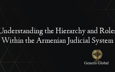 Understanding the Hierarchy and Roles Within the Armenian Judicial System