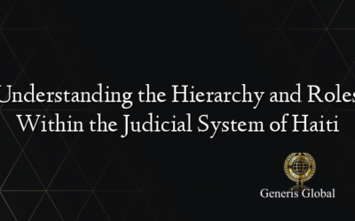 Understanding the Hierarchy and Roles Within the Judicial System of Haiti