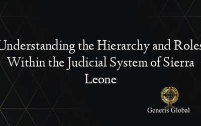 Understanding the Hierarchy and Roles Within the Judicial System of Sierra Leone