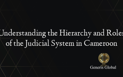 Understanding the Hierarchy and Roles of the Judicial System in Cameroon