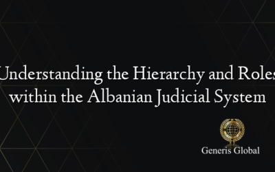 Understanding the Hierarchy and Roles within the Albanian Judicial System