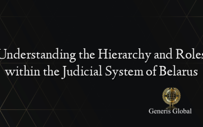 Understanding the Hierarchy and Roles within the Judicial System of Belarus