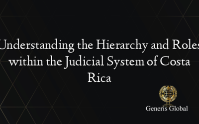 Understanding the Hierarchy and Roles within the Judicial System of Costa Rica