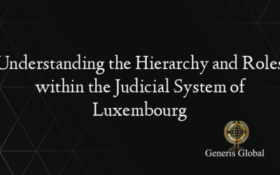 Understanding the Hierarchy and Roles within the Judicial System of Luxembourg