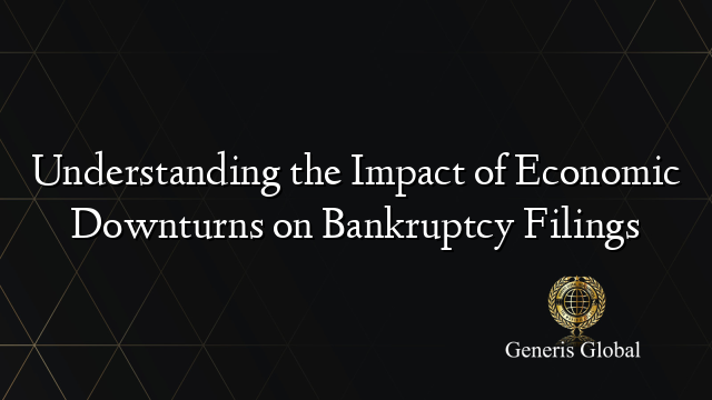 Understanding the Impact of Economic Downturns on Bankruptcy Filings